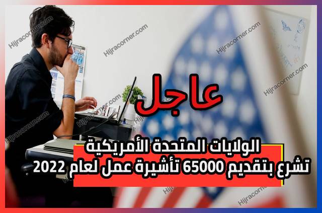 الولايات المتحدة الأمريكية تشرع بتقديم 65000 تأشيرة عمل لعام 2022.